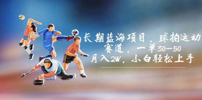 长期蓝海项目，球拍运动赛道，一单30-50，月入2W，小白轻松上手去创吧-网创项目资源站-副业项目-创业项目-搞钱项目黑蛋搞钱