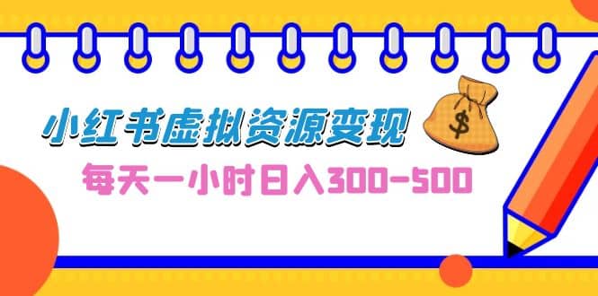 0成本副业项目，每天一小时日入300-500，小红书虚拟资源变现（教程+素材）去创吧-网创项目资源站-副业项目-创业项目-搞钱项目黑蛋搞钱