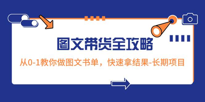 超火的图文带货全攻略：从0-1教你做图文书单，快速拿结果-长期项目去创吧-网创项目资源站-副业项目-创业项目-搞钱项目黑蛋搞钱