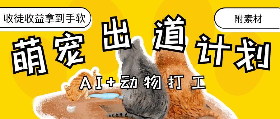 AI+动物打工，治愈系萌宠出道计划，收徒变现到手软。去创吧-网创项目资源站-副业项目-创业项目-搞钱项目黑蛋搞钱