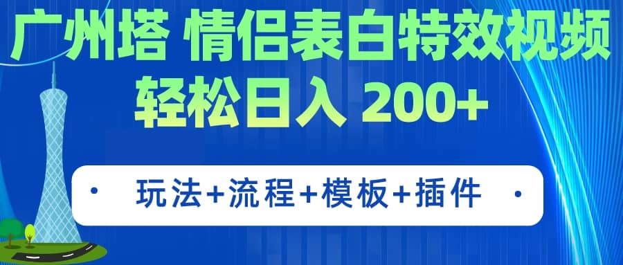 广州塔情侣表白特效视频 简单制作 轻松日入200+（教程+工具+模板）去创吧-网创项目资源站-副业项目-创业项目-搞钱项目黑蛋搞钱