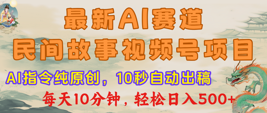 最新AI民间故事，视频号赛道，每日10分钟，轻松日入500+去创吧-网创项目资源站-副业项目-创业项目-搞钱项目黑蛋搞钱