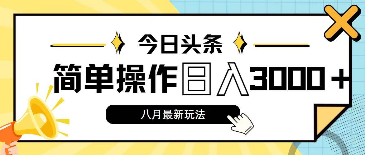 今日头条，8月新玩法，操作简单，日入3000+去创吧-网创项目资源站-副业项目-创业项目-搞钱项目黑蛋搞钱