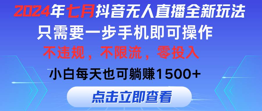 2024年七月抖音无人直播全新玩法，只需一部手机即可操作，小白每天也可…去创吧-网创项目资源站-副业项目-创业项目-搞钱项目黑蛋搞钱
