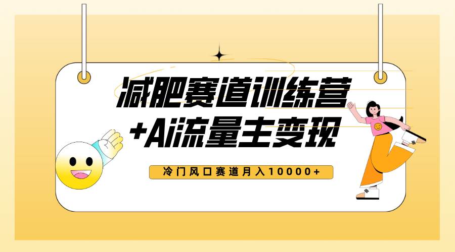 全新减肥赛道AI流量主+训练营变现玩法教程，小白轻松上手，月入10000+去创吧-网创项目资源站-副业项目-创业项目-搞钱项目黑蛋搞钱