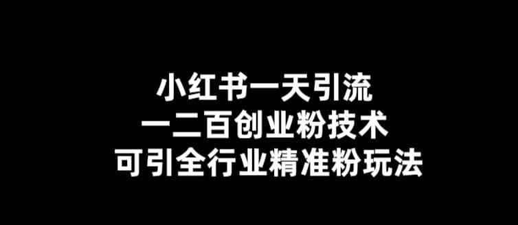 【引流必备】小红书一天引流一二百创业粉技术，可引全行业精准粉玩法去创吧-网创项目资源站-副业项目-创业项目-搞钱项目黑蛋搞钱