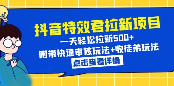 抖音特效君拉新项目 一天轻松拉新500+ 附带快速审核玩法+收徒弟玩法去创吧-网创项目资源站-副业项目-创业项目-搞钱项目黑蛋搞钱
