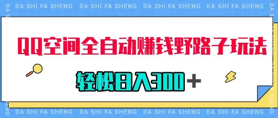 QQ空间全自动赚钱野路子玩法，利用美女图收款，轻松日入300＋去创吧-网创项目资源站-副业项目-创业项目-搞钱项目黑蛋搞钱
