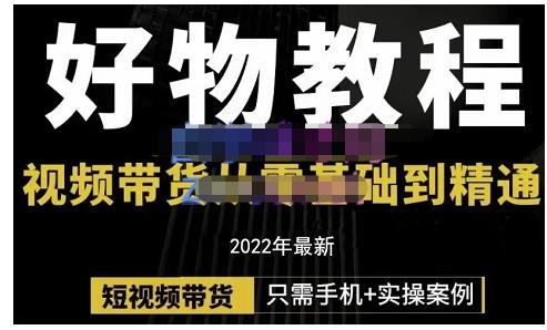 锅锅老师好物分享课程：短视频带货从零基础到精通，只需手机+实操去创吧-网创项目资源站-副业项目-创业项目-搞钱项目黑蛋搞钱