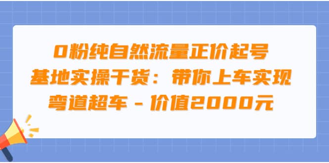 0粉纯自然流量正价起号基地实操干货：带你上车实现弯道超车 – 价值2000元去创吧-网创项目资源站-副业项目-创业项目-搞钱项目黑蛋搞钱