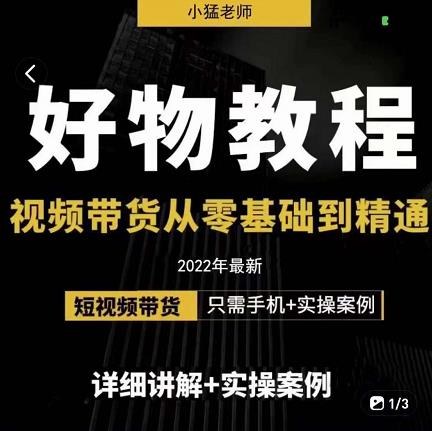 小猛好物分享专业实操课，短视频带货从零基础到精通，详细讲解+实操案去创吧-网创项目资源站-副业项目-创业项目-搞钱项目黑蛋搞钱