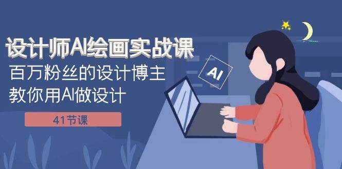 设计师AI绘画实战课：百万粉丝的设计博主教你用AI做设计（41节课）去创吧-网创项目资源站-副业项目-创业项目-搞钱项目黑蛋搞钱