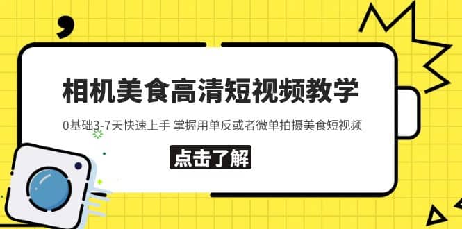 相机美食高清短视频教学 0基础3-7天快速上手 掌握用单反或者微单拍摄美食去创吧-网创项目资源站-副业项目-创业项目-搞钱项目黑蛋搞钱