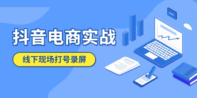 抖音电商实战5月10号线下现场打号录屏，从100多人录的，总共41分钟去创吧-网创项目资源站-副业项目-创业项目-搞钱项目黑蛋搞钱