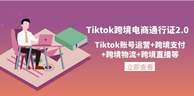 Tiktok跨境电商通行证2.0，Tiktok账号运营+跨境支付+跨境物流+跨境直播等去创吧-网创项目资源站-副业项目-创业项目-搞钱项目黑蛋搞钱