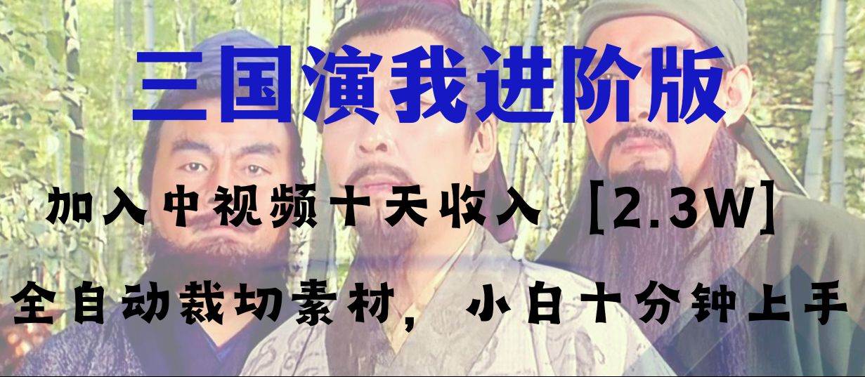 中视频十天收益2w＋，多平台爆火项目——三国演我高阶版，小白十分钟上手去创吧-网创项目资源站-副业项目-创业项目-搞钱项目黑蛋搞钱