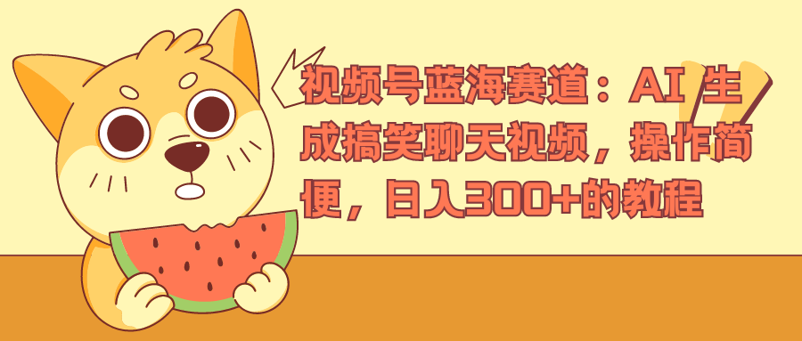 视频号蓝海赛道，AI 生成搞笑聊天视频，操作简便，日入300+的教程去创吧-网创项目资源站-副业项目-创业项目-搞钱项目黑蛋搞钱