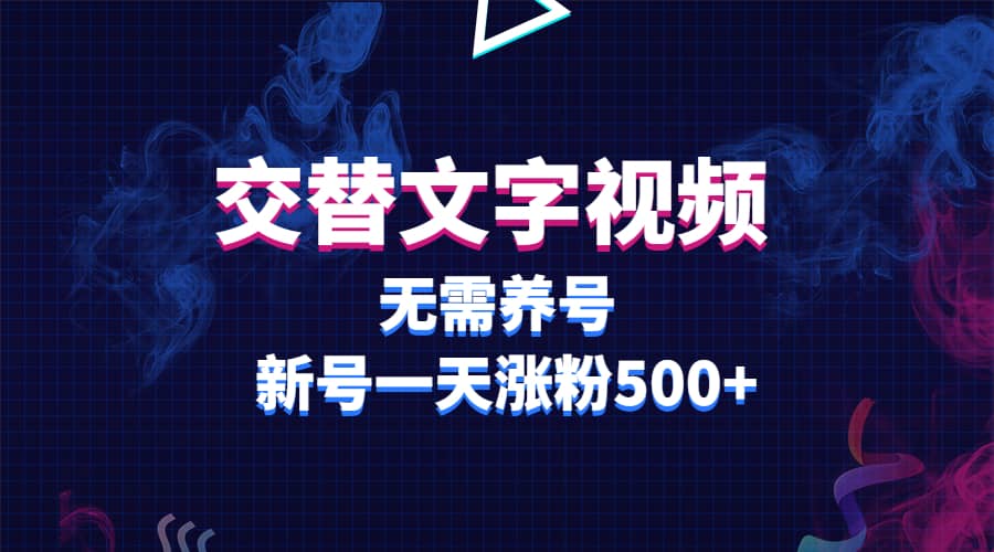 交替文字视频，无需养号，新号一天涨粉500+去创吧-网创项目资源站-副业项目-创业项目-搞钱项目黑蛋搞钱