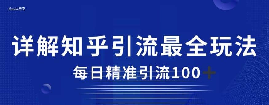 详解知乎引流最全玩法，每日精准引流100+【揭秘】去创吧-网创项目资源站-副业项目-创业项目-搞钱项目黑蛋搞钱