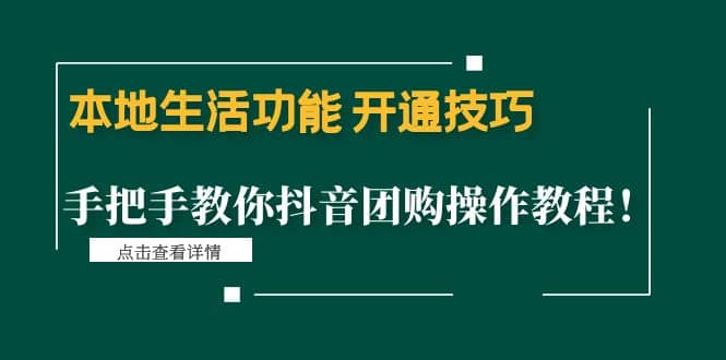 本地生活功能 开通技巧：手把手教你抖音团购操作教程去创吧-网创项目资源站-副业项目-创业项目-搞钱项目黑蛋搞钱