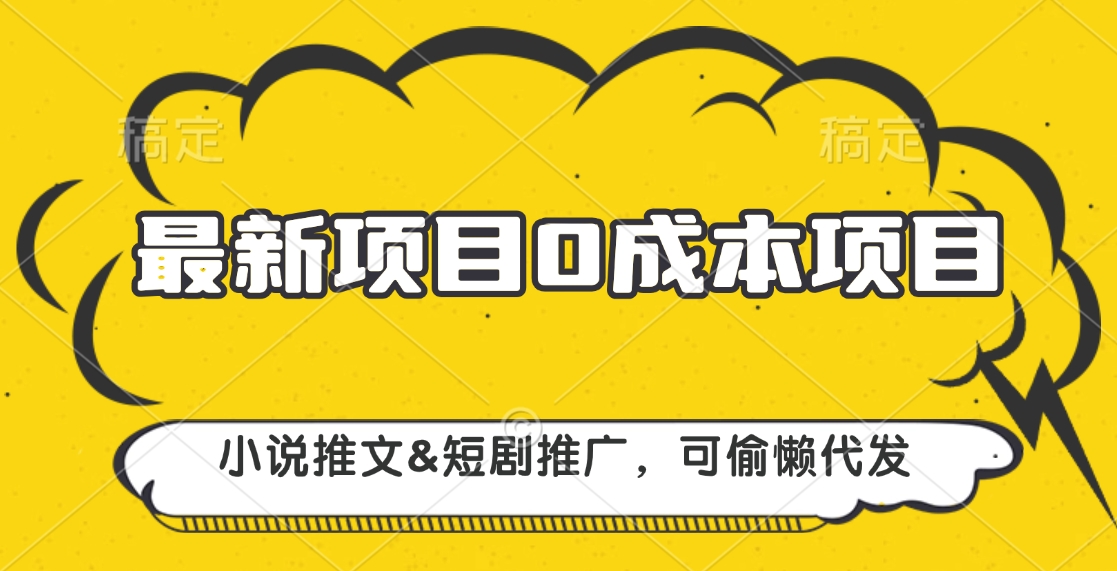 最新项目 0成本项目，小说推文短剧推广，可偷懒代发去创吧-网创项目资源站-副业项目-创业项目-搞钱项目黑蛋搞钱