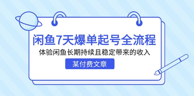 某付费文章：闲鱼7天爆单起号全流程，体验闲鱼长期持续且稳定带来的收入去创吧-网创项目资源站-副业项目-创业项目-搞钱项目黑蛋搞钱