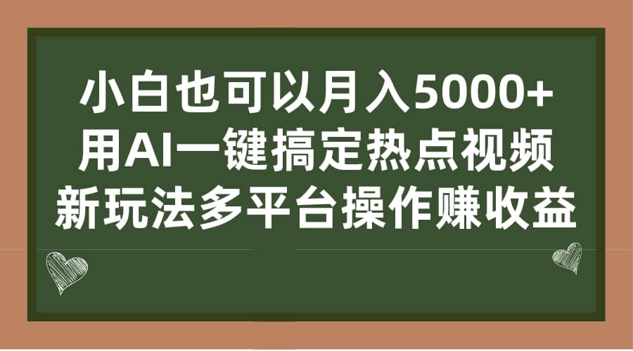 小白也可以月入5000+， 用AI一键搞定热点视频， 新玩法多平台操作赚收益去创吧-网创项目资源站-副业项目-创业项目-搞钱项目黑蛋搞钱