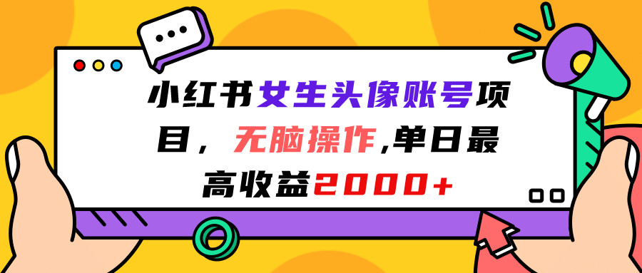 小红书女生头像账号项目，无脑操作，单日最高收益2000+去创吧-网创项目资源站-副业项目-创业项目-搞钱项目黑蛋搞钱