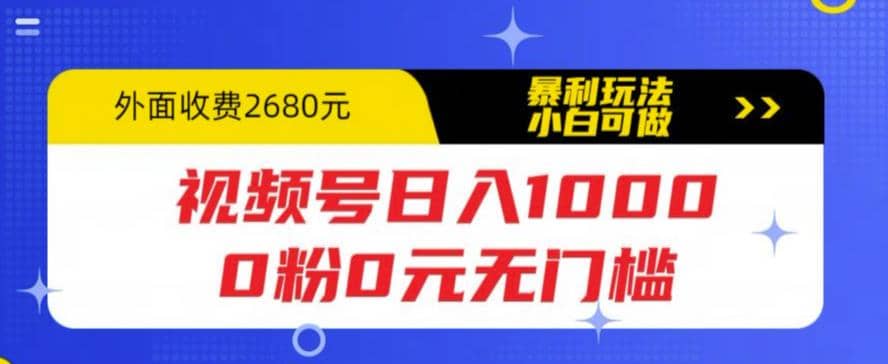 视频号日入1000，0粉0元无门槛，暴利玩法，小白可做，拆解教程去创吧-网创项目资源站-副业项目-创业项目-搞钱项目黑蛋搞钱