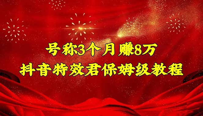 抖音特效君保姆级教程（教程+软件）去创吧-网创项目资源站-副业项目-创业项目-搞钱项目黑蛋搞钱