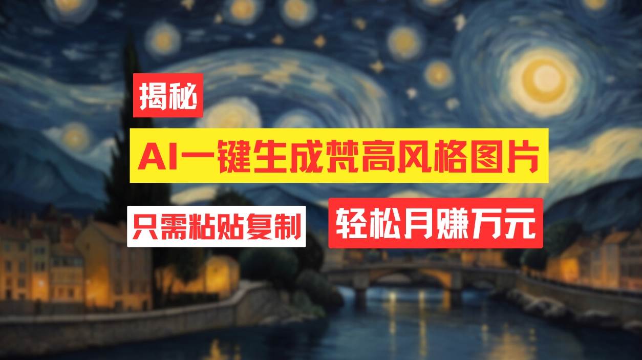 用AI工具生成梵高风格图片，月入过万只需简单几步！去创吧-网创项目资源站-副业项目-创业项目-搞钱项目黑蛋搞钱