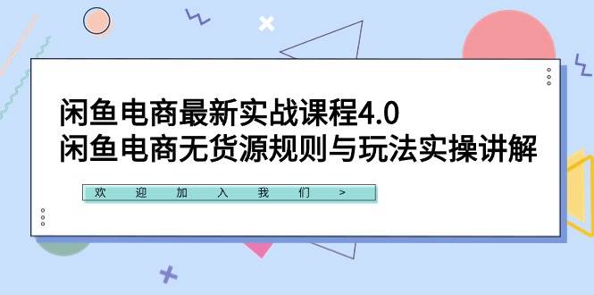 闲鱼电商最新实战课程4.0：闲鱼电商无货源规则与玩法实操讲解！去创吧-网创项目资源站-副业项目-创业项目-搞钱项目黑蛋搞钱