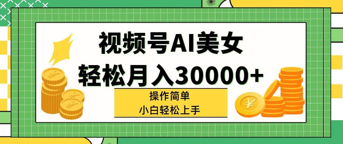 视频号AI美女，轻松月入30000+,操作简单小白也能轻松上手去创吧-网创项目资源站-副业项目-创业项目-搞钱项目黑蛋搞钱