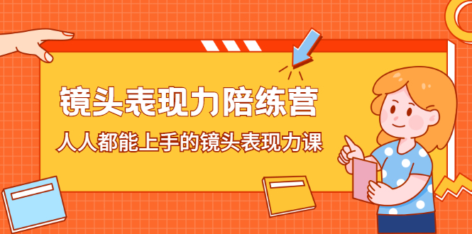 镜头表现力陪练营，人人都能上手的镜头表现力课去创吧-网创项目资源站-副业项目-创业项目-搞钱项目黑蛋搞钱