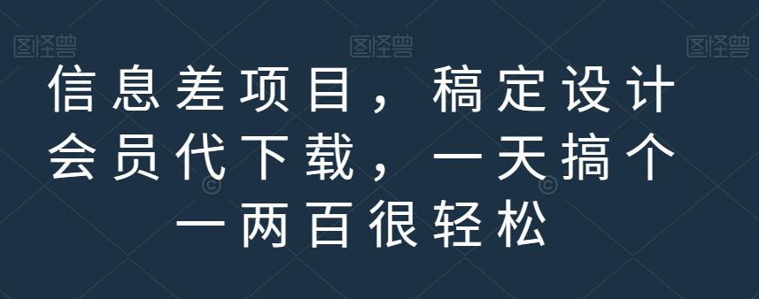 信息差项目，稿定设计会员代下载，一天搞个一两百很轻松【揭秘】去创吧-网创项目资源站-副业项目-创业项目-搞钱项目黑蛋搞钱