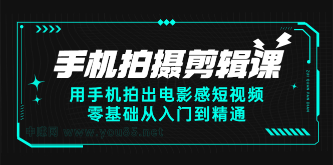 手机拍摄剪辑课：用手机拍出电影感短视频，零基础从入门到精通去创吧-网创项目资源站-副业项目-创业项目-搞钱项目黑蛋搞钱
