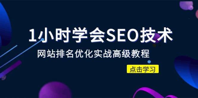 1小时学会SEO技术 网站排名优化实战高级教程-秒杀市面95%收费几千的SEO教程去创吧-网创项目资源站-副业项目-创业项目-搞钱项目黑蛋搞钱