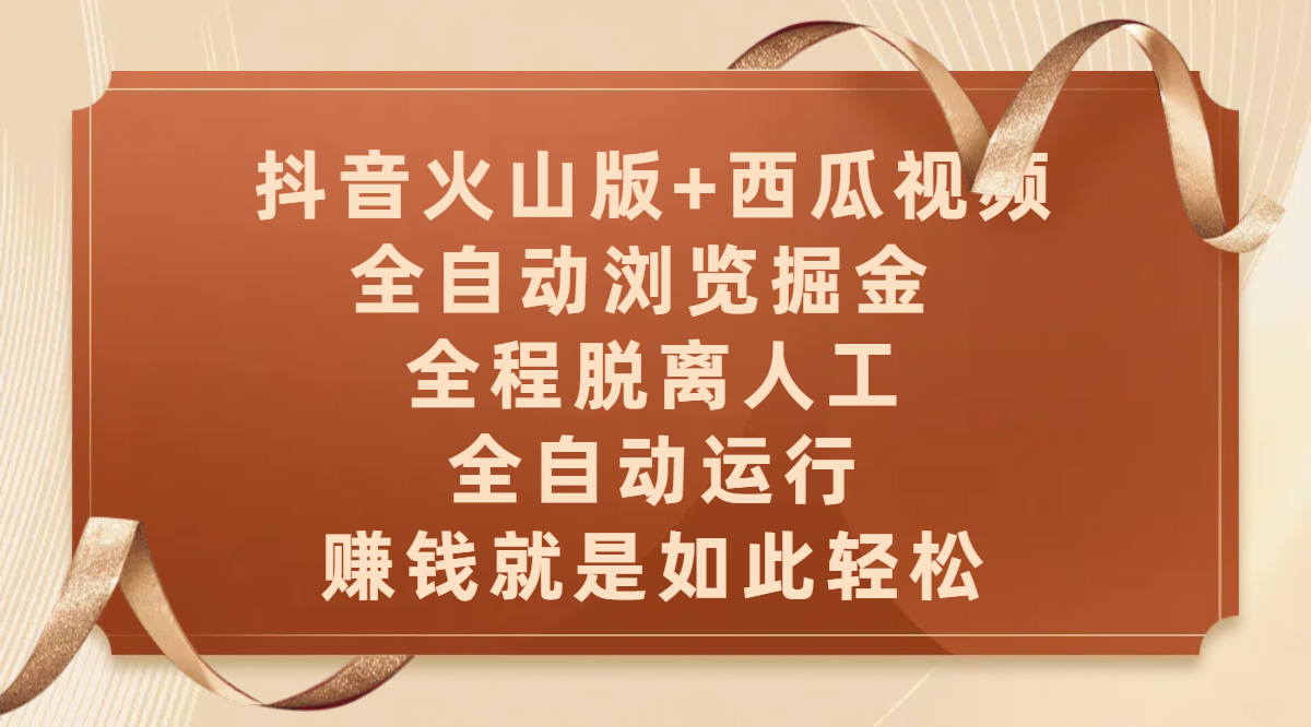 抖音火山版+西瓜视频双平台，全自动浏览掘金 ，全程脱离人工，全自动运行，赚钱就是如此轻松去创吧-网创项目资源站-副业项目-创业项目-搞钱项目黑蛋搞钱