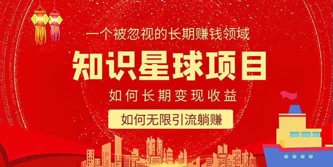 知识星球变现项目二合一：如何长期赚钱+暴力引流躺赚，一个被忽视的领域去创吧-网创项目资源站-副业项目-创业项目-搞钱项目黑蛋搞钱