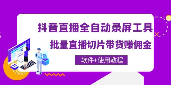 抖音直播全自动录屏工具，批量直播切片带货（软件+使用教程）去创吧-网创项目资源站-副业项目-创业项目-搞钱项目黑蛋搞钱