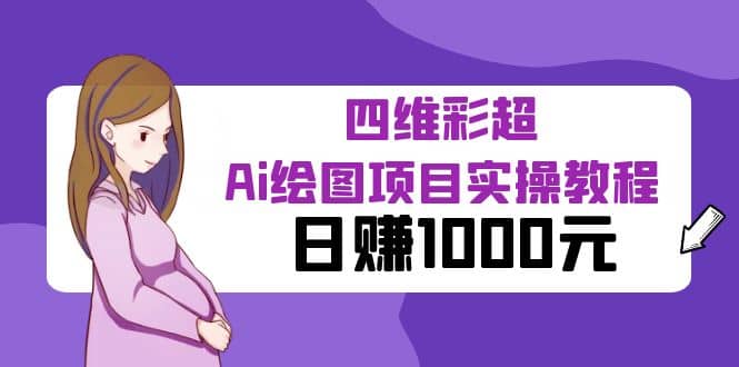 某公众号付费文章：四维彩超Ai绘图项目实操教程，日赚1000元去创吧-网创项目资源站-副业项目-创业项目-搞钱项目黑蛋搞钱