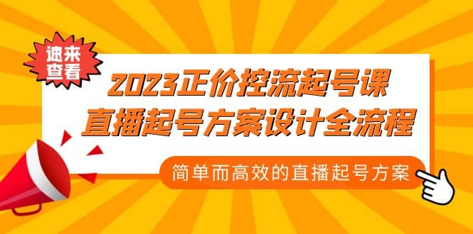 2023正价控流-起号课，直播起号方案设计全流程，简单而高效的直播起号方案去创吧-网创项目资源站-副业项目-创业项目-搞钱项目黑蛋搞钱