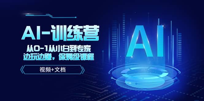 人工智能AI-训练营，从0-1从小白到专家，边玩边赚 保姆级课程（视频+文档）去创吧-网创项目资源站-副业项目-创业项目-搞钱项目黑蛋搞钱