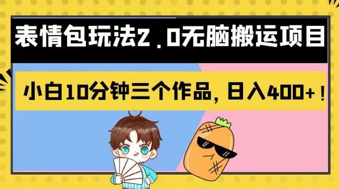 表情包玩法2.0无脑搬运项目，小白10分钟三个作品，日入400+！【揭秘】去创吧-网创项目资源站-副业项目-创业项目-搞钱项目黑蛋搞钱
