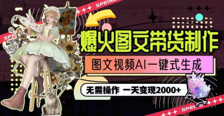 一天利润2000+，爆火图文带货制作,图片文案视频AI一键式生成，无需操作去创吧-网创项目资源站-副业项目-创业项目-搞钱项目黑蛋搞钱