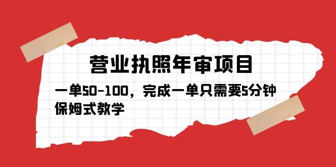 营业执照年审项目，一单50-100，完成一单只需要5分钟，保姆式教学去创吧-网创项目资源站-副业项目-创业项目-搞钱项目黑蛋搞钱