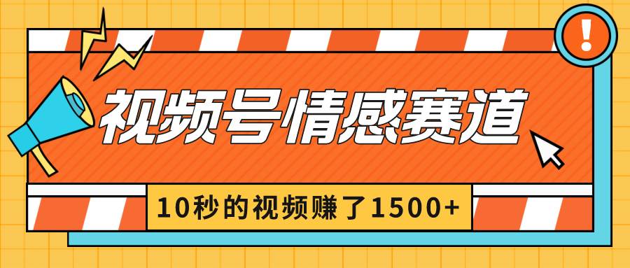 2024最新视频号创作者分成暴利玩法-情感赛道，10秒视频赚了1500+去创吧-网创项目资源站-副业项目-创业项目-搞钱项目黑蛋搞钱