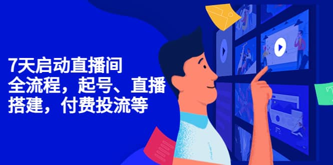 7天启动直播间，全流程起号、直播搭建，付费投流等去创吧-网创项目资源站-副业项目-创业项目-搞钱项目黑蛋搞钱