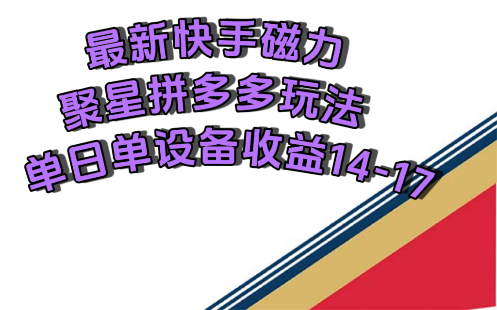 最新快手磁力聚星撸拼多多玩法，单设备单日收益14—17元去创吧-网创项目资源站-副业项目-创业项目-搞钱项目黑蛋搞钱
