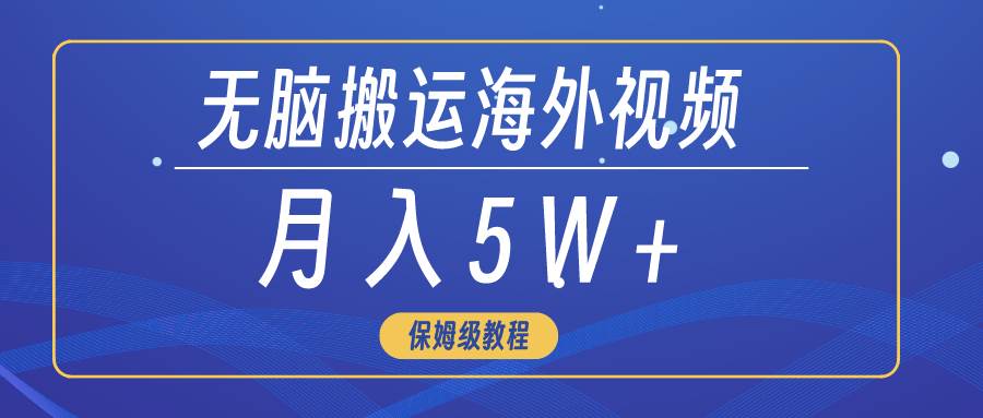 无脑搬运海外短视频，3分钟上手0门槛，月入5W+去创吧-网创项目资源站-副业项目-创业项目-搞钱项目黑蛋搞钱